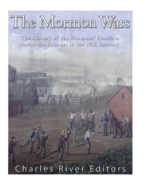 The Mormon Wars: The History of the Mormons' Conflicts across the Frontier in the 19th Century - Paperback