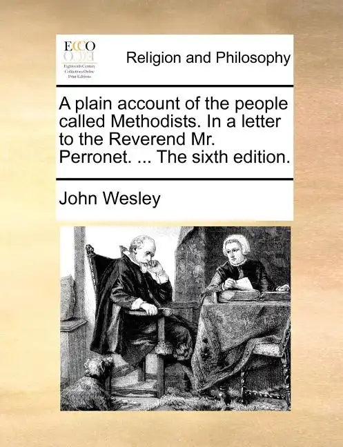 A Plain Account of the People Called Methodists. in a Letter to the Reverend Mr. Perronet. ... the Sixth Edition. - Paperback