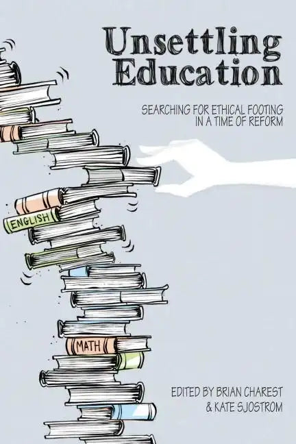 Unsettling Education: Searching for Ethical Footing in a Time of Reform - Paperback
