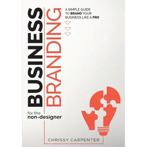 Business Branding for the Non-Designer: A Simple Guide to Brand Your Business Like a Pro - Paperback