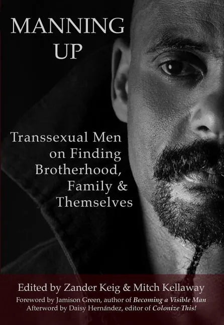 Manning Up: Transsexual Men Finding Brotherhood, Family and Themselves - Paperback