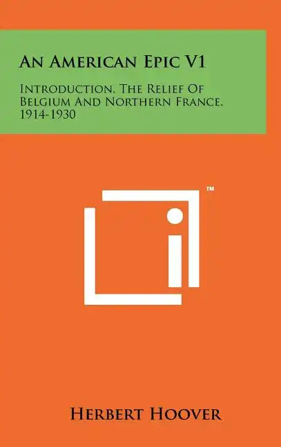 An American Epic V1: Introduction, The Relief Of Belgium And Northern France, 1914-1930 - Hardcover