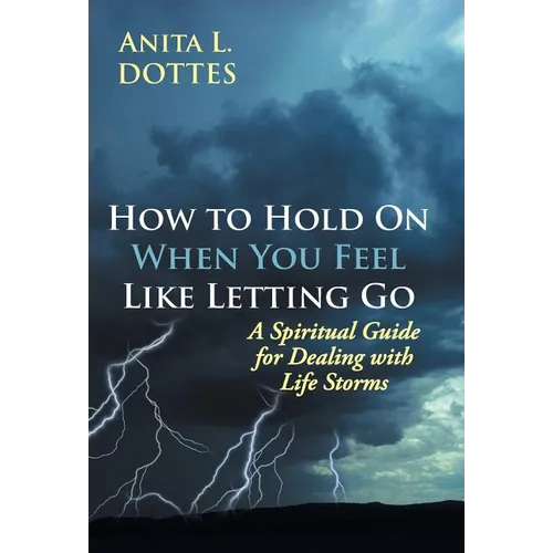 How to Hold on When You Feel Like Letting Go: A Spiritual Guide for Dealing with Life Storms - Hardcover
