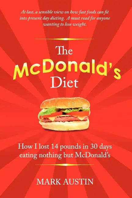 The McDonald's Diet: How I lost 14 pounds in 30 days eating nothing but McDonald's - Paperback
