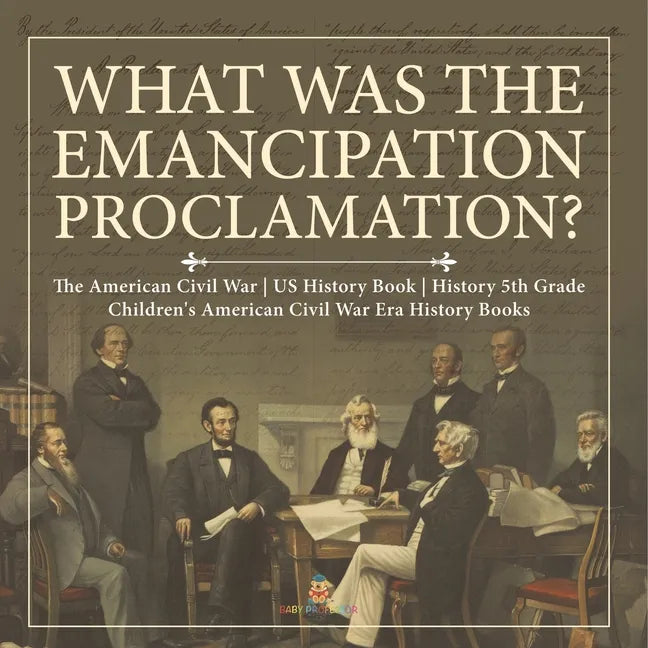 What Was the Emancipation Proclamation? The American Civil War US History Book History 5th Grade Children's American Civil War Era History Books - Paperback