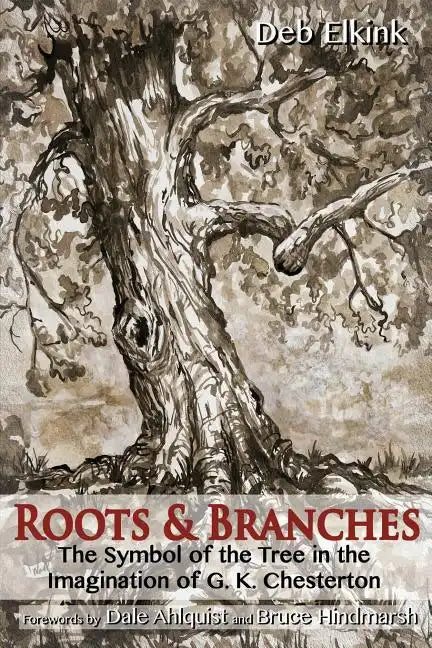 Roots & Branches: The Symbol of the Tree in the Imagination of G. K. Chesterton - Paperback