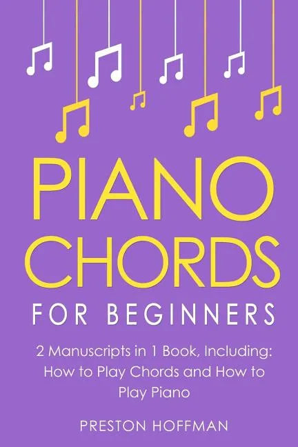 Piano Chords: For Beginners - Bundle - The Only 2 Books You Need to Learn Chords for Piano, Piano Chord Theory and Piano Chord Progressions Today - Paperback