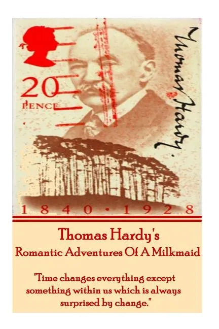 Thomas Hardy's The Romantic Adventures Of A Milkmaid: "Time changes everything except something within us which is always surprised by change." - Paperback
