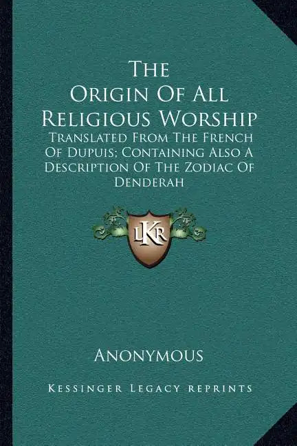 The Origin of All Religious Worship: Translated from the French of Dupuis; Containing Also a Description of the Zodiac of Denderah - Paperback
