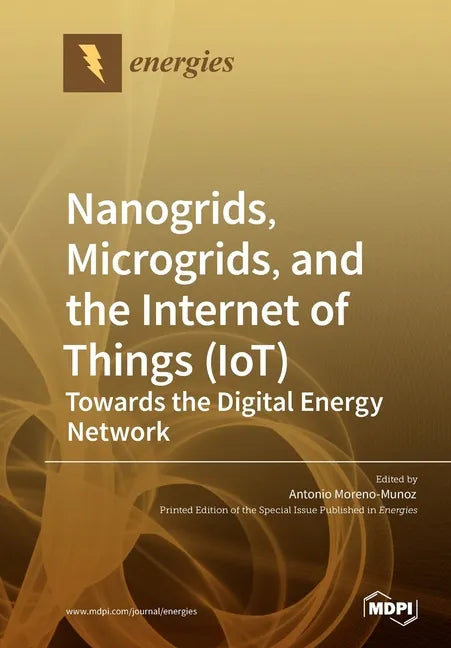 Nanogrids, Microgrids, and the Internet of Things (IoT): Towards the Digital Energy Network - Paperback