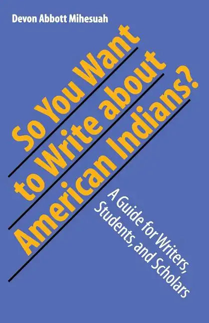 So You Want to Write about American Indians?: A Guide for Writers, Students, and Scholars - Paperback