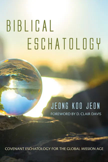 Biblical Eschatology: Covenant Eschatology for the Global Mission Age - Paperback