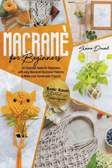 Macramé for Beginners: An Essential Guide for Beginners with Easy Macramé Illustrated Patterns to Make Your Homemade Projects. Basic Knots Tu - Paperback