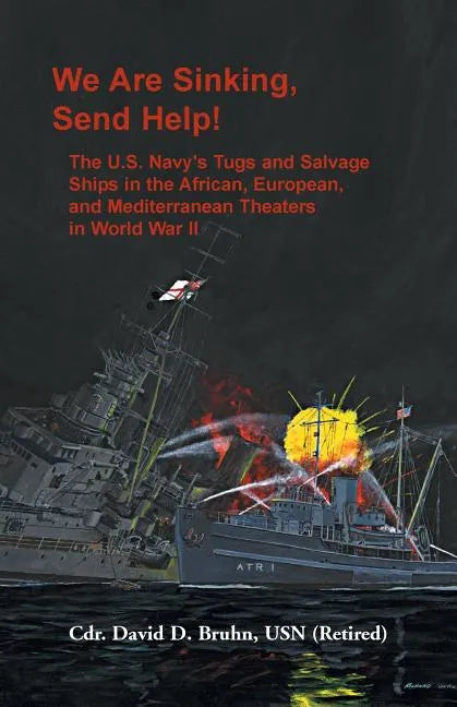 We are Sinking, Send Help!: The U.S. Navy's Tugs and Salvage Ships in the African, European, and Mediterranean Theaters in World War II - Paperback