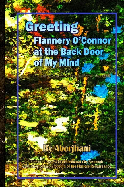 Greeting Flannery O'Connor at the Back Door of My Mind: Adventures & Misadventures in Literary Savannah - Paperback