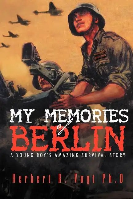 My Memories of Berlin: A Young Boy's Amazing Survival Story - Paperback