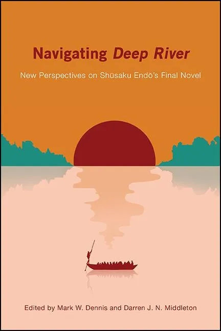 Navigating Deep River: New Perspectives on Shūsaku Endō's Final Novel - Paperback