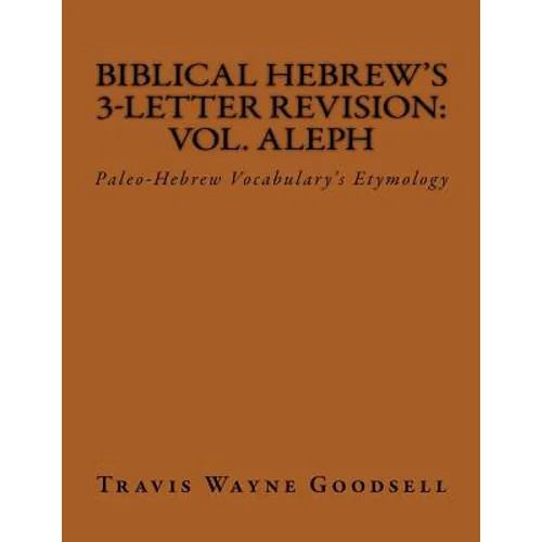 Biblical Hebrew's 3-Letter Revision: Vol. Aleph: Paleo-Hebrew Vocabulary's Etymology - Paperback