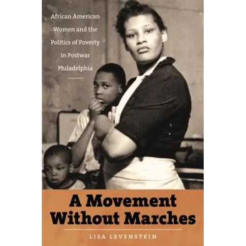 A Movement Without Marches: African American Women and the Politics of Poverty in Postwar Philadelphia - Paperback