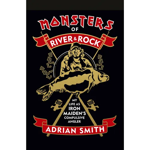 Monsters of River & Rock: My Life as Iron Maiden's Compulsive Angler - Hardcover
