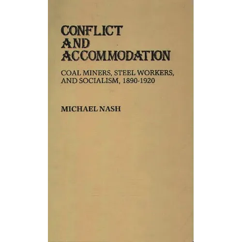 Conflict and Accommodation: Coal Miners, Steel Workers, and Socialism, 1890-1920 - Hardcover