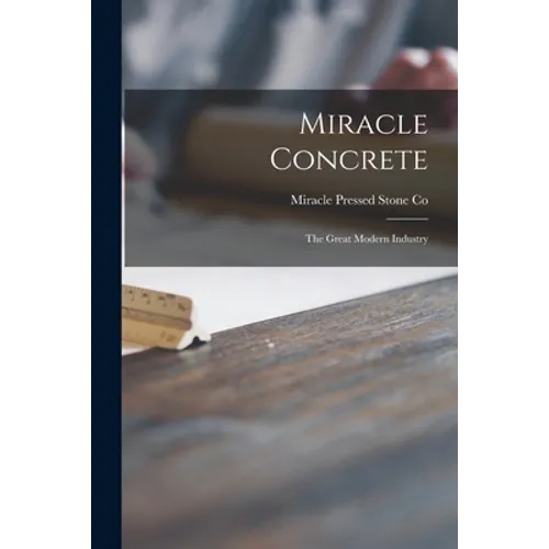 Miracle Concrete: the Great Modern Industry - Paperback