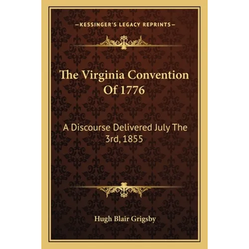 The Virginia Convention Of 1776: A Discourse Delivered July The 3rd, 1855 - Paperback