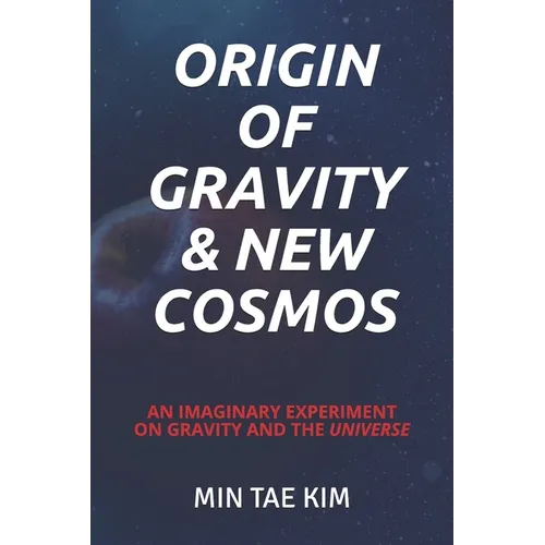Origin of Gravity & New Cosmos: An imaginary experiment on gravity and the universe - Paperback