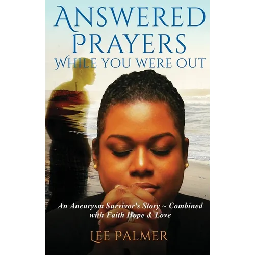 Answered Prayers While You Were Out: An Aneurysm Survivor's Story - Combined with FAITH, HOPE & LOVE - Paperback