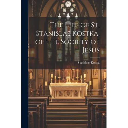 The Life of St. Stanislas Kostka, of the Society of Jesus - Paperback