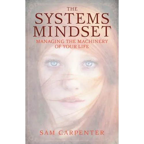 The Systems Mindset: Managing the Machinery of Your Life - Hardcover