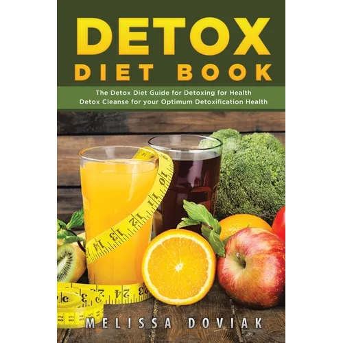 Detox Diet Book: The Detox Diet Guide for Detoxing for Health. Detox Cleanse for Your Optimum Detoxification Health - Paperback
