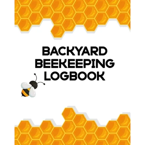 Backyard Beekeeping Logbook: Apiary Queen Catcher Honey Agriculture - Paperback