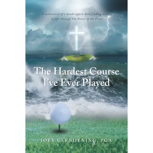 The Hardest Course I've Ever Played: A testimonial of a handicapped child finding victory in life through The Power of the Cross - Paperback