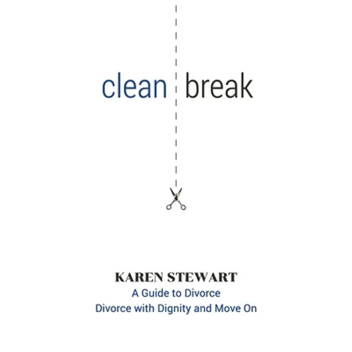 Clean Break: A Guide To Divorce: Divorce With Dignity And Move On - Paperback