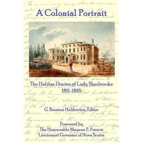 A Colonial Portrait: The Halifax Diaries of Lady Sherbrooke 1811-1816 - Paperback