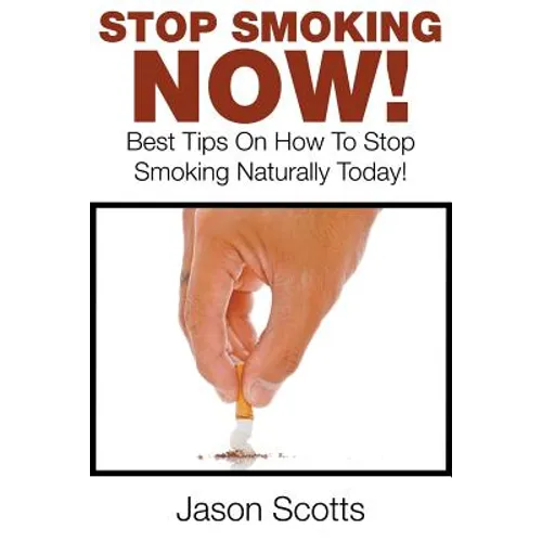 Stop Smoking Naturally: Best Tips On How To Stop Smoking Naturally Today! - Paperback