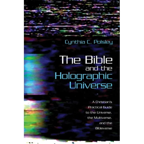 The Bible and the Holographic Universe: A Christian's Practical Guide to the Universe, the Multiverse, and the Bibleverse - Paperback
