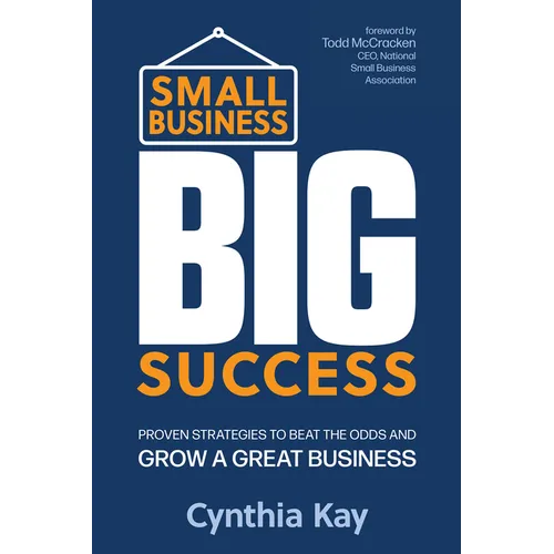 Small Business, Big Success: Proven Strategies to Beat the Odds and Grow a Great Business - Paperback