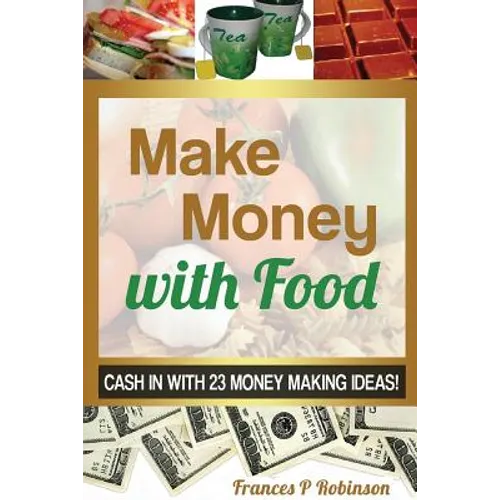 Make Money with Food: Cash in with 23 Money Making Ideas! - Paperback