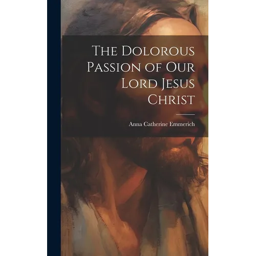The Dolorous Passion of Our Lord Jesus Christ - Hardcover