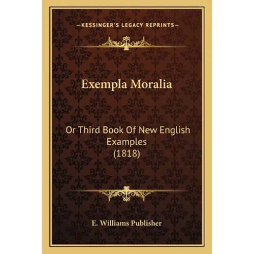Exempla Moralia: Or Third Book Of New English Examples (1818) - Paperback