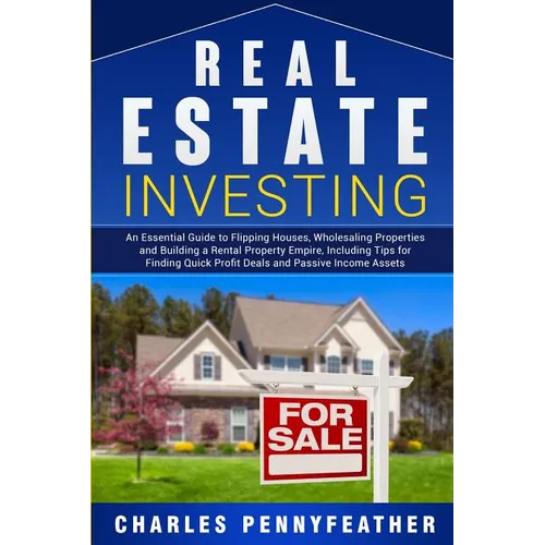 Real Estate Investing: An Essential Guide to Flipping Houses, Wholesaling Properties and Building a Rental Property Empire, Including Tips fo - Paperback