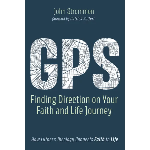Gps: Finding Direction on Your Faith and Life Journey: How Luther's Theology Connects Faith to Life - Paperback