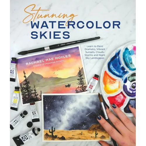 Stunning Watercolor Skies: Learn to Paint Dramatic, Vibrant Sunsets, Clouds, Storms and Night Sky Landscapes - Paperback