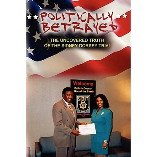 Politically Betrayed: The Uncovered Truth of the Sydney Dorsey Trial - Paperback