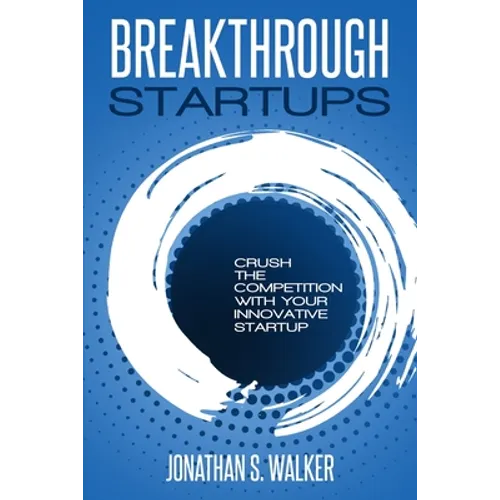 Startup - Breakthrough Startups: Marketing Plan: Crush The Competition With Your Innovative Startup - Paperback