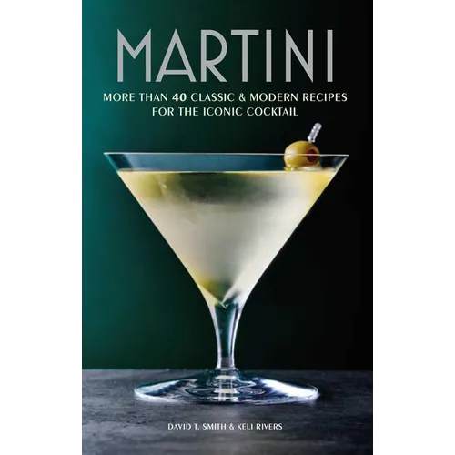 Martini: More Than 30 Classic and Modern Recipes for the Iconic Cocktail - Hardcover
