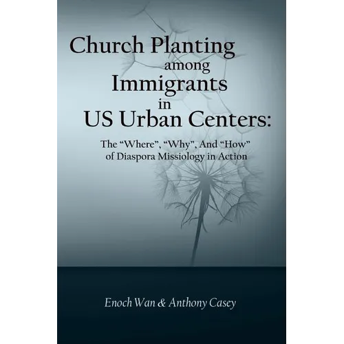 Church Planting among Immigrants in US Urban Centers: The "Where", "Why", And "How" of Diaspora Missiology in Action - Paperback