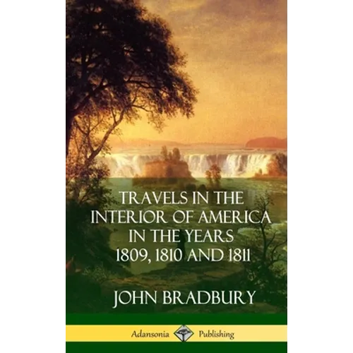 Travels in the Interior of America in the Years 1809, 1810 and 1811 (Hardcover) - Hardcover